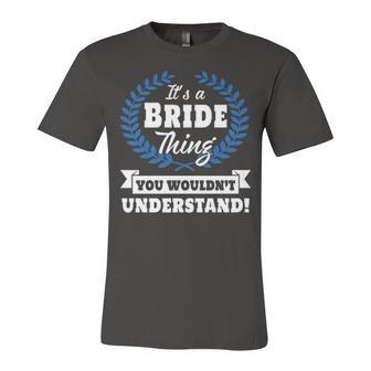 Its A Bride Thing You Wouldnt Understand T Shirt Bride Shirt For Bride A Unisex Jersey Short Sleeve Crewneck Tshirt - Seseable