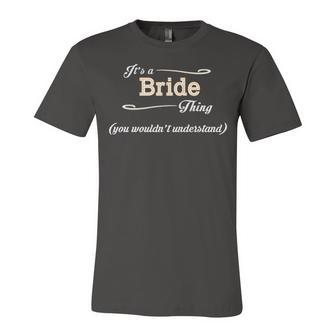 Its A Bride Thing You Wouldnt Understand T Shirt Bride Shirt For Bride Unisex Jersey Short Sleeve Crewneck Tshirt - Seseable