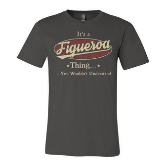 Its A Figueroa Thing You Wouldnt Understand Shirt Figueroa Family Last Name Shirt Figueroa Last Name T Shirt Unisex Jersey Short Sleeve Crewneck Tshirt - Seseable