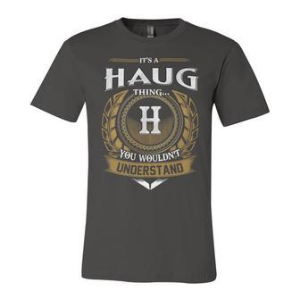 Its A Haug Thing You Wouldnt Understand Name Unisex Jersey Short Sleeve Crewneck Tshirt - Seseable