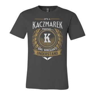 Its A Kaczmarek Thing You Wouldnt Understand Name Unisex Jersey Short Sleeve Crewneck Tshirt - Seseable