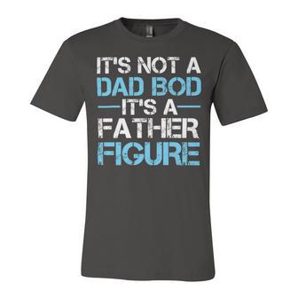 Its Not A Dad Bod Its A Father Figure Fathers Day Unisex Jersey Short Sleeve Crewneck Tshirt | Favorety CA