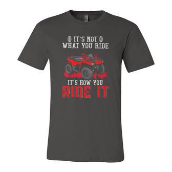 Its Not What You Ride Its How You Ride It 4 Wheeler Atv Jersey T-Shirt | Mazezy