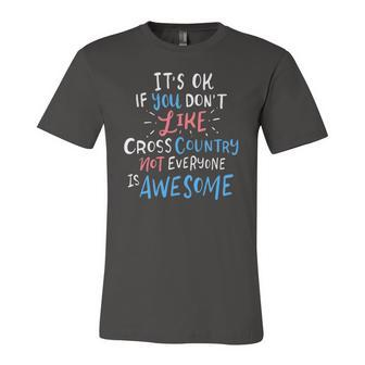 Its Ok If You Dont Like Cross Country Not Everyone Is Jersey T-Shirt | Mazezy