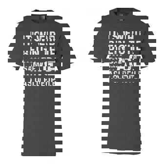 Its Weird Being The Same Age As Old People Funny Sarcastic Unisex Jersey Short Sleeve Crewneck Tshirt | Seseable CA