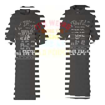 Its Weird Being The Same Age As Old People Funny Vintage Unisex Jersey Short Sleeve Crewneck Tshirt | Seseable CA