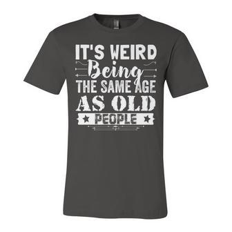 Its Weird Being The Same Age As Old People Funny Vintage Unisex Jersey Short Sleeve Crewneck Tshirt - Seseable