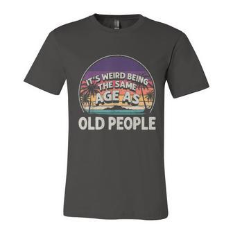 Its Weird Being The Same Age As Old People Funny Vintage Unisex Jersey Short Sleeve Crewneck Tshirt - Monsterry AU