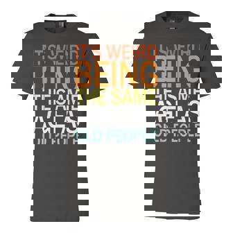 Its Weird Being The Same Age As Old People V8 Unisex Jersey Short Sleeve Crewneck Tshirt | Seseable CA