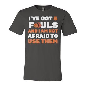 Ive Got 5 Fouls And I Am Not Afraid Basketball Player Cute Unisex Jersey Short Sleeve Crewneck Tshirt | Favorety CA