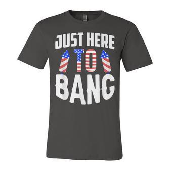 Just Here To Bang Funny 4Th Of July Fourth Of July Unisex Jersey Short Sleeve Crewneck Tshirt - Seseable