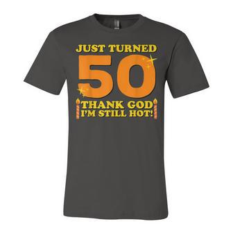 Just Turned 50 Thank God Im Still Hot 50Th Birthday Gift Unisex Jersey Short Sleeve Crewneck Tshirt - Seseable