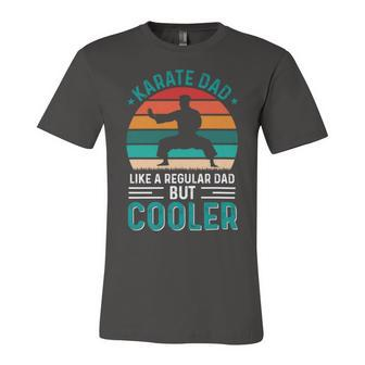 Karate Dad Like Regular Dad Only Cooler Fathers Day Gift Unisex Jersey Short Sleeve Crewneck Tshirt - Monsterry