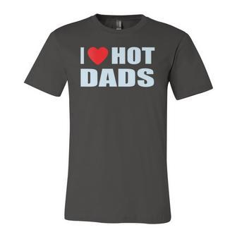 I Love Hot Dads I Heart Hot Dad Love Hot Dads Fathers Day Jersey T-Shirt | Mazezy