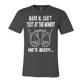 Mark M Cant Text At The Moment Hes Busy Unisex Jersey Short Sleeve Crewneck Tshirt | Favorety UK