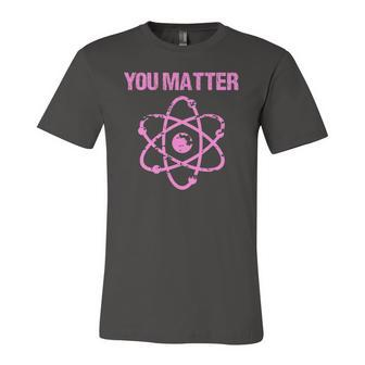 You Matter Atom Nerd Science Jersey T-Shirt | Mazezy