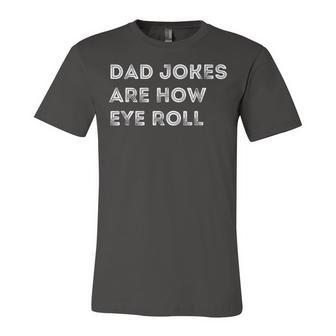 Mens Dad Jokes Are How Eye Roll Funny Fathers Day Birthday Unisex Jersey Short Sleeve Crewneck Tshirt - Seseable