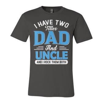 Mens I Have Two Titles Dad And Uncle Funny Grandpa Fathers Day V2 Unisex Jersey Short Sleeve Crewneck Tshirt - Seseable