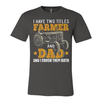 Mens I Have Two Titles Farmer Dad Fathers Day Tractor Farmer Gift V3 Unisex Jersey Short Sleeve Crewneck Tshirt - Seseable