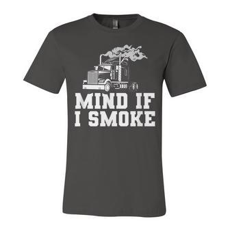 Mens Mind If I Smoke Funny Truck Driving Quote For A Trucker Unisex Jersey Short Sleeve Crewneck Tshirt - Seseable