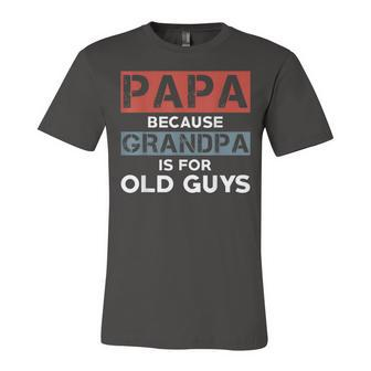 Mens Papa Because Grandpa Is For Old Guys Fathers Day V2 Unisex Jersey Short Sleeve Crewneck Tshirt - Seseable