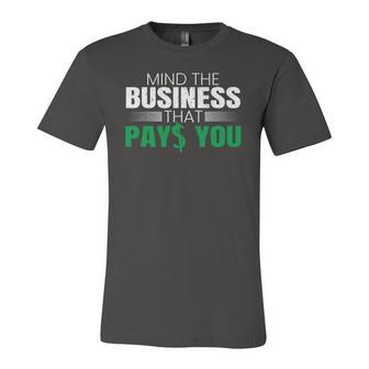 Mind The Business That Pays You Entrepreneur Business Owner Jersey T-Shirt | Mazezy