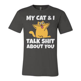 My Cat And I Talk Shit About You 310 Shirt Unisex Jersey Short Sleeve Crewneck Tshirt | Favorety AU