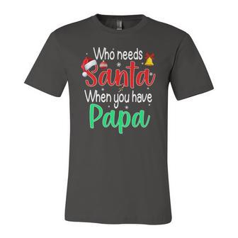 Who Needs Santa When You Have Papa Christmas Jersey T-Shirt | Mazezy