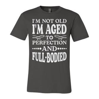 Im Not Old Im Aged T Perfection And Full-Bodied Jersey T-Shirt | Mazezy