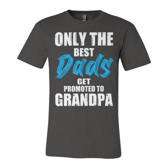 Only The Best Dad Get Promoted To Grandpa Fathers Day T Shirts Unisex Jersey Short Sleeve Crewneck Tshirt - Monsterry
