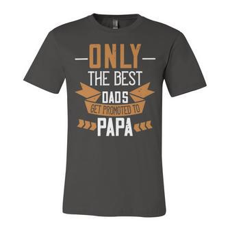 Only The Best Dads Get Promoted To Papa Papa T-Shirt Fathers Day Gift Unisex Jersey Short Sleeve Crewneck Tshirt - Monsterry