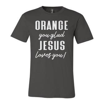 Orange Pun Orange You Glad Jesus Loves You Jersey T-Shirt | Mazezy