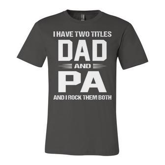 Pa Grandpa Gift I Have Two Titles Dad And Pa Unisex Jersey Short Sleeve Crewneck Tshirt - Seseable