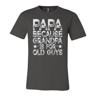 Papa Because Grandpa Is For Old Guys Dad Fathers Day Jersey T-Shirt | Mazezy