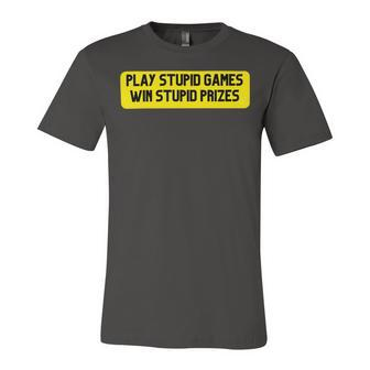 Play Stupid Games Win Stupid Prizes Gamer Saying Gift Unisex Jersey Short Sleeve Crewneck Tshirt - Monsterry AU