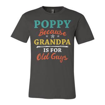 Poppy Because Grandpa Is For Old Guys V3 Unisex Jersey Short Sleeve Crewneck Tshirt | Favorety AU