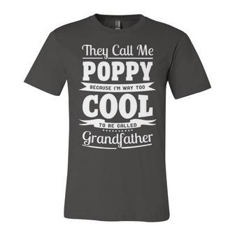 Poppy Grandpa Gift Im Called Poppy Because Im Too Cool To Be Called Grandfather Unisex Jersey Short Sleeve Crewneck Tshirt - Seseable