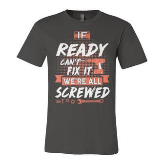 Ready Name Gift If Ready Cant Fix It Were All Screwed Unisex Jersey Short Sleeve Crewneck Tshirt - Seseable