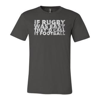 If Rugby Was Easy Theyd Call It Football Sports Jersey T-Shirt | Mazezy