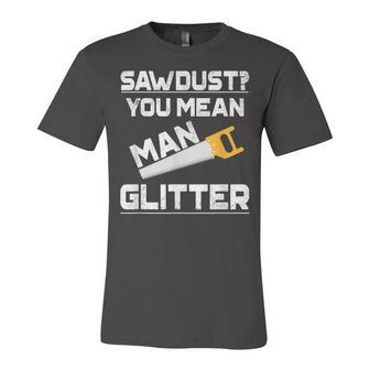 Sawdust You Mean Man Glitter Woodwork T V2 Unisex Jersey Short Sleeve Crewneck Tshirt - Seseable