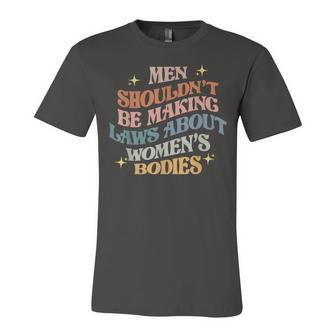 Shouldnt Be Making Laws About Bodies Feminist Jersey T-Shirt | Mazezy