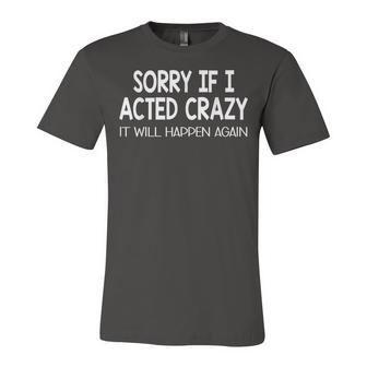 Sorry If I Acted Crazy It Will Happen Again Jersey T-Shirt | Mazezy