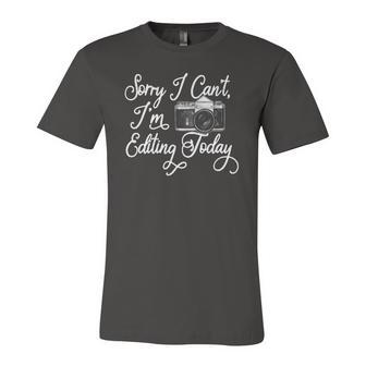 Sorry I Cant Im Editing Today Camera Photography Jersey T-Shirt | Mazezy