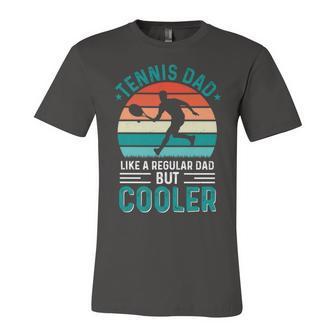 Tennis Dad Like A Regular Dad But Cooler Fathers Day Unisex Jersey Short Sleeve Crewneck Tshirt - Monsterry