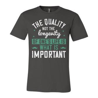 The Quality Not The Longevity Of Ones Life Is What Is Important Papa T-Shirt Unisex Jersey Short Sleeve Crewneck Tshirt - Monsterry