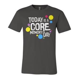 Today Is A Core Memory Day For Men Women & Kids 258 Trending Shirt Unisex Jersey Short Sleeve Crewneck Tshirt | Favorety