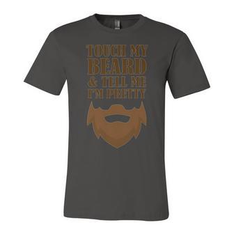 Touch My Beard And Tell Me Im Pretty 287 Shirt Unisex Jersey Short Sleeve Crewneck Tshirt | Favorety AU