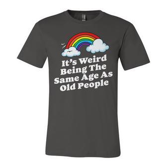 Weird Being The Same Age As Old People Fun & Funny Birthday V2 Unisex Jersey Short Sleeve Crewneck Tshirt - Seseable