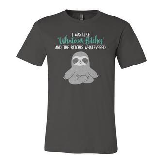 I Was Like Whatever Bitches And The Bitches Whatevered Sloth Jersey T-Shirt | Mazezy