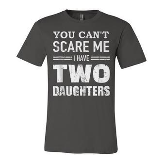 You Cant Scare Me I Have Two Daughters V2 Unisex Jersey Short Sleeve Crewneck Tshirt - Seseable